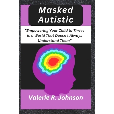 预订 Masked Autistic: Empowering Your Child to Thrive in a World That Doesn’t Always Understand Them: 9798852602695
