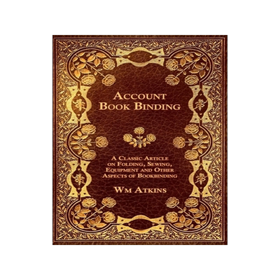 预订 Account Book Binding - A Classic Article on Folding, Sewing, Equipment and Other Aspects of Bookbinding