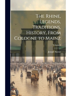 预订 The Rhine, Legends, Traditions, History, From Cologne to Mainz; Volume 2: 9781020385216