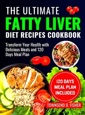 预订 The Ultimate Fatty Liver Diet Recipes Cookbook: Transform Your Health with Delicious Meals and 120 Days Meal Plan: