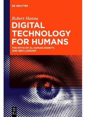 预订 Digital Technology for Humans: The Myth of AI, Human Dignity, and Neo-Luddism 人类的数字技术：人工智能的神话、人类