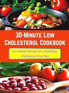 预订 30-Minute Low Cholesterol Cookbook: 110+ Simple Recipes for a Healthier, Cholesterol-Free Diet: 9798327922891
