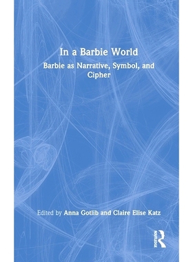 预订 In a Barbie World: Barbie as Narrative, Symbol, and Cipher 在芭比娃娃的世界里：作为叙事、符号与密码的芭比娃娃: 9781