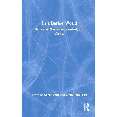 预订 In a Barbie World: Barbie as Narrative, Symbol, and Cipher 在芭比娃娃的世界里：作为叙事、符号与密码的芭比娃娃: 9781