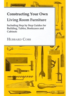 预订 Constructing Your own Living Room Furniture - Including Step by Step Guides for Building, Tables, Bookcases and Cab