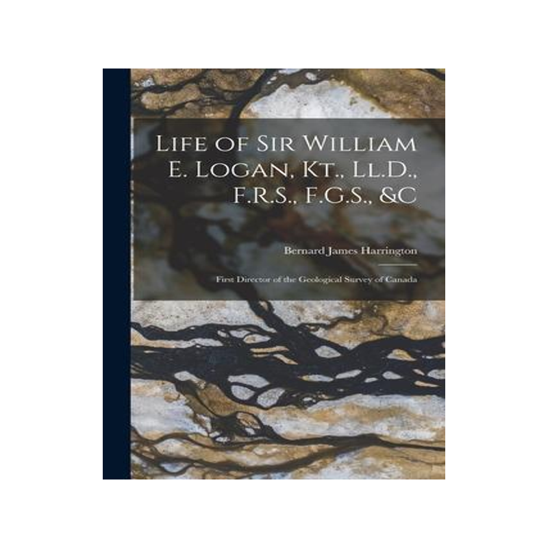 [预订]Life of Sir William E. Logan, Kt., Ll.D., F.R.S., F.G.S.,&c: First Director of the Geological Surve 9781016799089