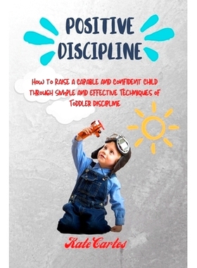 预订 Positive Discipline: How to Raise a Capable and Confident Child through Simple and Effective Techniques of Toddler
