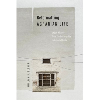 预订 Reformatting Agrarian Life: Urban History from the Countryside in Colonial India 重塑农业生活：殖民时期印度乡村的城