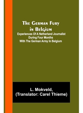 预订 The German Fury in Belgium; Experiences of a Netherland Journalist during four months with the German Army in Belgi
