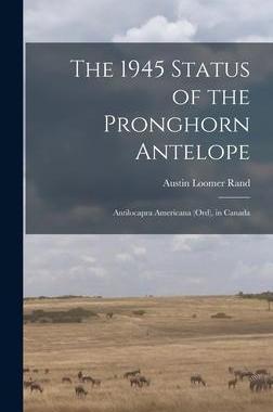[预订]The 1945 Status of the Pronghorn Antelope: Antilocapra Americana (Ord), in Canada 9781014173416