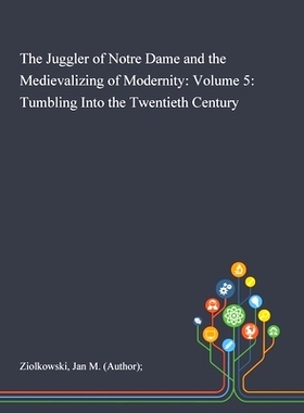 预订 The Juggler of Notre Dame and the Medievalizing of Modernity: Volume 5: Tumbling Into the Twentieth Century: 978101