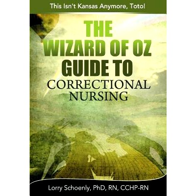 预订 The Wizard of Oz Guide to Correctional Nursing: This Isn’t Kansas Anymore, Toto!: 9780991294275