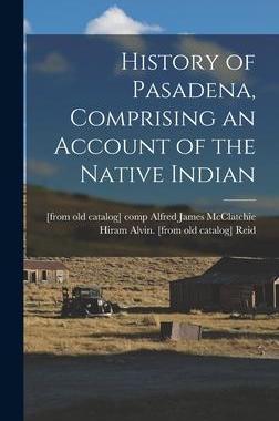 [预订]History of Pasadena, Comprising an Account of the Native Indian 9781016172400