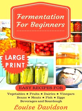 预订 Fermentation for Beginners ***Large Print Edition***: Easy Recipes for Vegetables, Fruits, Dairies, Vinegars, Beans