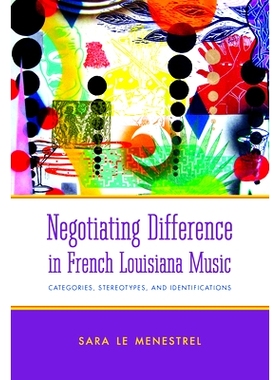 预订 Negotiating Difference in French Louisiana Music: Categories, Stereotypes, and Identifications 法国路易斯安那音乐的