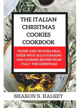 预订 The Italian Christmas Cookies Cookbook: Tested and Trusted Meal Guide with 30 Baking and Cooking Recipes From Italy