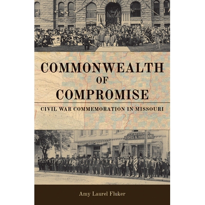 预订 Commonwealth of Compromise: Civil War Commemoration in Missouri 密苏里州的妥协共同体：内战纪念: 9780826222084