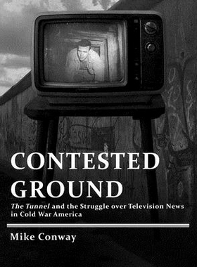 预订 Contested Ground: The Tunnel and the Struggle Over Television News in Cold War America 竞技场：冷战时期美国电视新闻