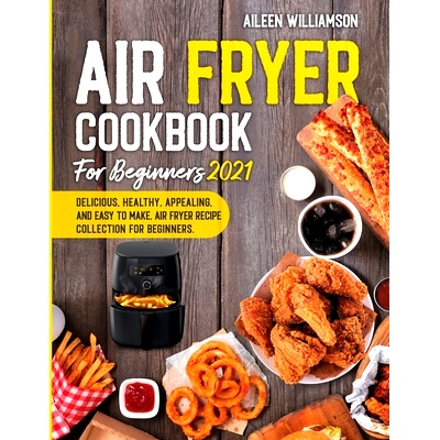 预订 Air Fryer Cookbook for Beginners 2021: Delicious, healthy, appealing, and easy to make, Air Fryer Recipe collection