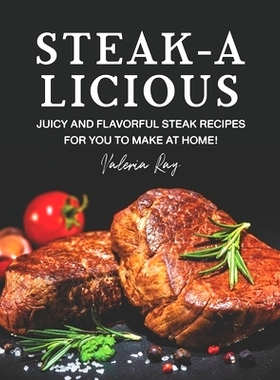 预订 Steak-A-Licious: Juicy and Flavorful Steak Recipes for You to Make at Home!: 9798668681518