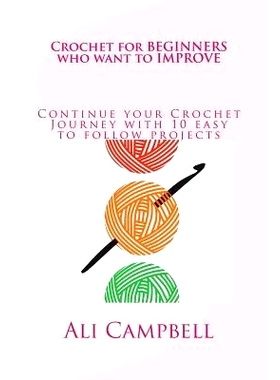 预订 Crochet for Beginners who want to Improve: Continue to Learn to Crochet using UK Crochet Terminology: 9781484875117