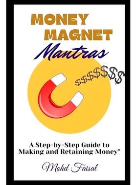 预订 Money Magnet mantras: A Step-by-Step Guide to Making and Retaining Money: 9798399746364