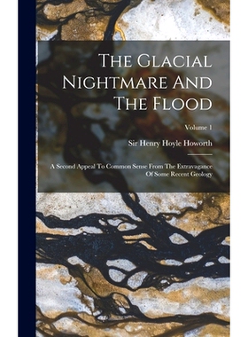预订 The Glacial Nightmare And The Flood: A Second Appeal To Common Sense From The Extravagance Of Some Recent Geology;