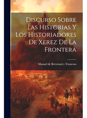 预订 Discurso Sobre las Historias y los Historiadores de Xerez de la Frontera: 9781022070684