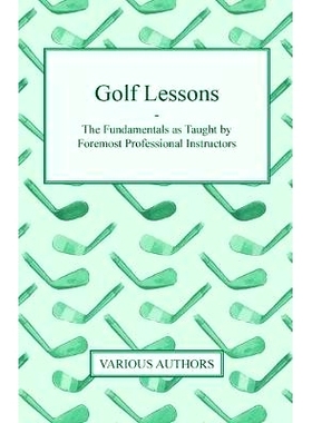 预订 Golf Lessons - The Fundamentals as Taught by Foremost Professional Instructors: 9781446506875