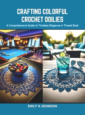 预订 Crafting Colorful Crochet Doilies: A Comprehensive Guide to Timeless Elegance in Thread Book: 9798873953615