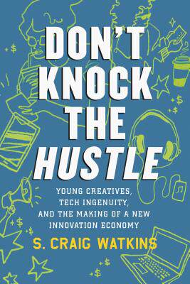 【预订】Don’t Knock the Hustle: Young Creatives, Tech Ingenuity, and the Making of a New Innovation Economy