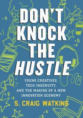 【预订】Don’t Knock the Hustle: Young Creatives, Tech Ingenuity, and the Making of a New Innovation Economy