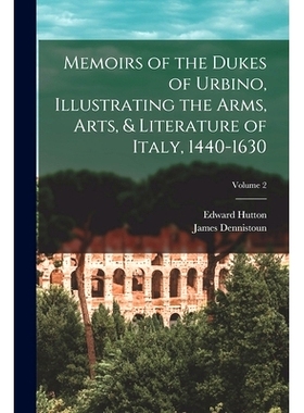 预订 Memoirs of the Dukes of Urbino, Illustrating the Arms, Arts, & Literature of Italy, 1440-1630; Volume 2: 9781018135