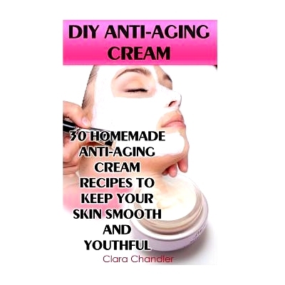 预订 DIY Anti-Aging Cream: 30 Homemade Anti-Aging Cream Recipes To Keep Your Skin Smooth And Youthful: 9781540639516
