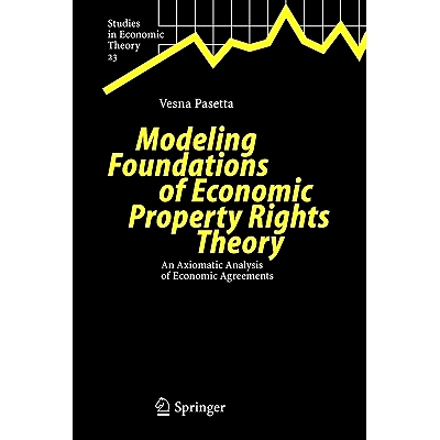 预订 Modeling Foundations of Economic Property Rights Theory: An Axiomatic Analysis of Economic Agreements: 978364206390