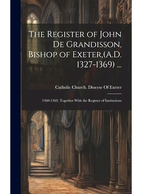 预订 The Register of John De Grandisson, Bishop of Exeter, (A.D. 1327-1369) ...: 1360-1369, Together With the Register o