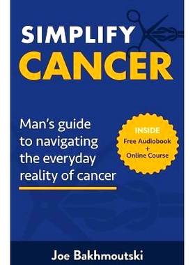 预订 Simplify Cancer: Man’s Guide to Navigating the Everyday Reality of Cancer: 9780648599500