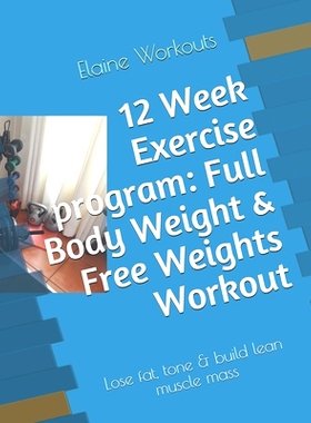 预订 12 Week Exercise program: Full Body Weight & Free Weights Workout: Lose fat, tone & build lean muscle mass: 9781653