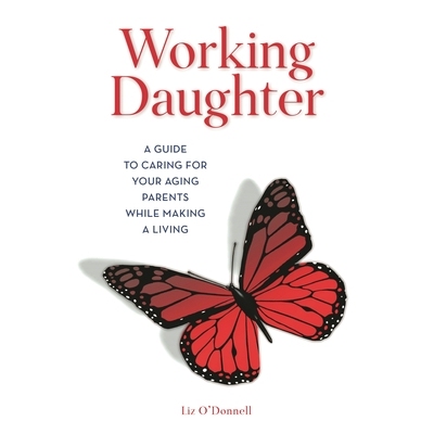 预订 Working Daughter: A Guide to Caring for Your Aging Parents While Making a Living 工作的女儿：如何在谋生时照顾年迈的