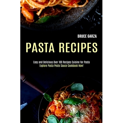 预订 Pasta Recipes: Explore Pasta Pesto Sauce Cookbook Now! (Easy and Delicious Over 100 Recipes Cuisine for Pasta): 978