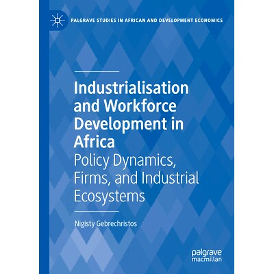 预订 Industrialisation and Workforce Development in Africa: Policy Dynamics, Firms, and Industrial Ecosystems 非洲的工业