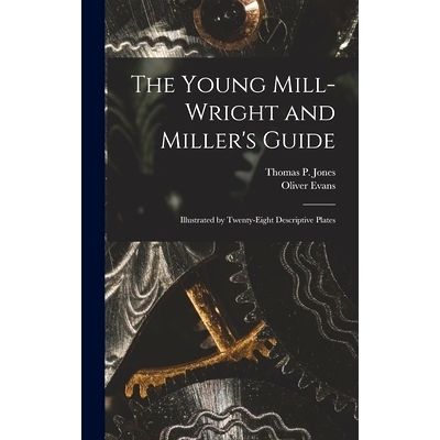 预订 The Young Mill-Wright and Miller’s Guide: Illustrated by Twenty-Eight Descriptive Plates: 9781015554948