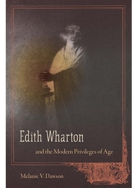 预订 Edith Wharton and the Modern Privileges of Age 伊迪丝 沃顿与时代的现代特权: 9780813066301