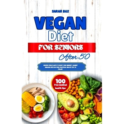预订 Vegan Diet for Seniors After 50: Recipes from plants to boost your immunity against diseases with 100 free practica