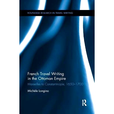 预订 French Travel Writing in the Ottoman Empire: Marseilles to Constantinople, 1650-1700: 9781138547803