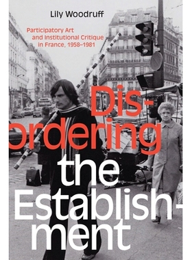 预订 Disordering the Establishment: Participatory Art and Institutional Critique in France, 1958–1981 扰乱机构：1958-19