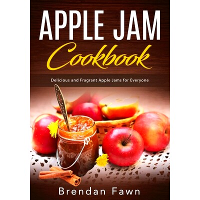 预订 Apple Jam Cookbook: Delicious and Fragrant Apple Jams for Everyone 苹果果酱食谱：适合所有人的美味又芳香的苹果果酱: