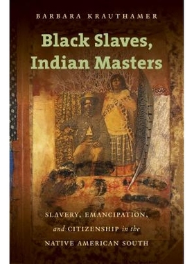 预订 Black Slaves, Indian Masters: Slavery, Emancipation, and Citizenship in the Native American South 黑人奴隶与印度大