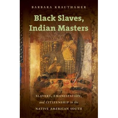 预订 Black Slaves, Indian Masters: Slavery, Emancipation, and Citizenship in the Native American South 黑人奴隶与印度大