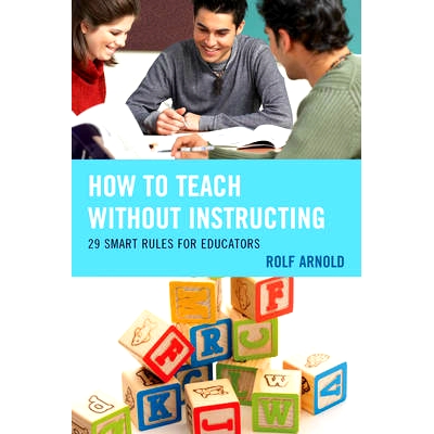 预订 How to Teach without Instructing: 29 Smart Rules for Educators 如何没有教导的教学：29个教育者巧妙规则（精装）: 9781